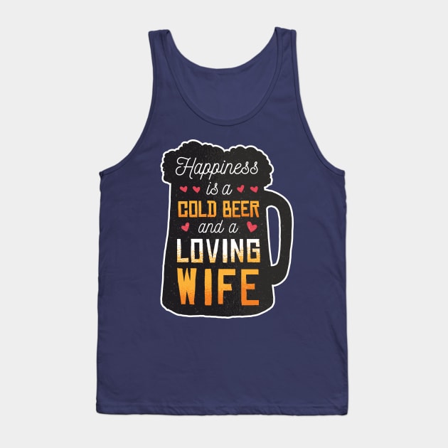 Happiness is a cold beer and a loving wife - husband / dad present! Tank Top by Anonic